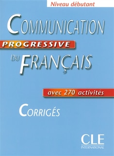 Couverture_Communication progressive du français, niveau débutant, avec 270 activités : corrigés