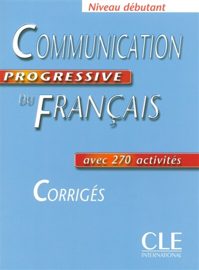 Couverture_Communication progressive du français, niveau débutant, avec 270 activités : corrigés