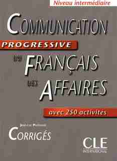 Communication progressive du français des affaires : avec 250 activités : niveau intermédiaire, corrigés by Jean-Luc Penfornis