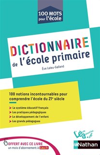 Couverture_Dictionnaire de l'école primaire : 100 notions incontournables pour comprendre l'école du 21e siècle : le système éducatif français, les pratiques pédagogiques, le développement de l'enfant, les grands pédagogues
