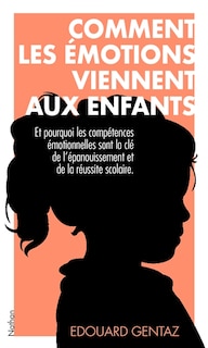 Front cover_Comment les émotions viennent aux enfants : et pourquoi les compétences émotionnelles sont la clé de l'épanouissement et de la réussite scolaire