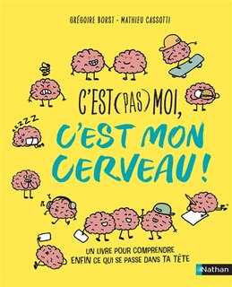 Front cover_C'est (pas) moi, c'est mon cerveau : un livre pour comprendre enfin ce qui se passe dans ta tête