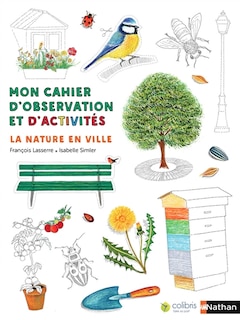 Couverture_Mon cahier d'observation et d'activités. La nature en ville : découvre-la et fais ta part pour l'enrichir !