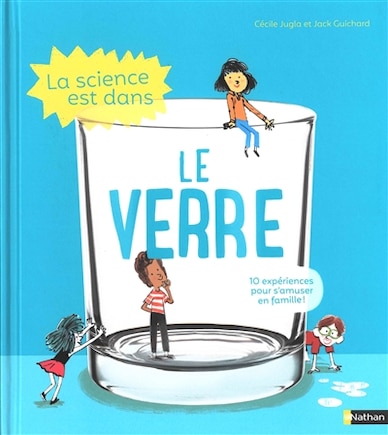 La science est dans le verre: 10 expériences pour s'amuser en famille !