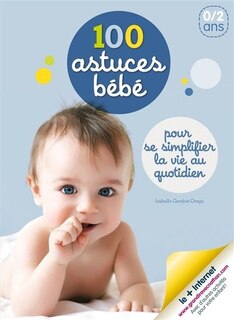 100 ASTUCES BEBE 0/2 ANS