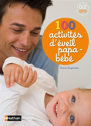 100 ACTIVITES D'EVEIL PAPA-BEBE