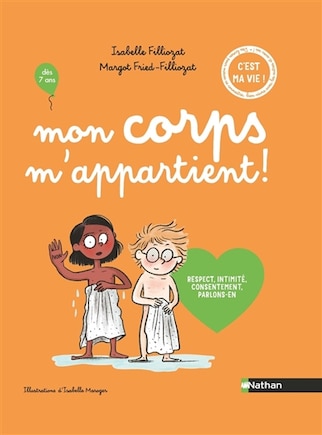 Mon corps m'appartient !: respect, intimité, consentement, parlons-en