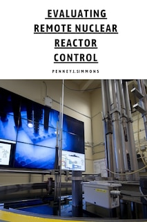 Front cover_Evaluating Remote Nuclear Reactor Control