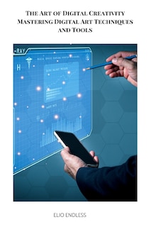 Front cover_The Art of Digital Creativity Mastering Digital Art Techniques and Tools