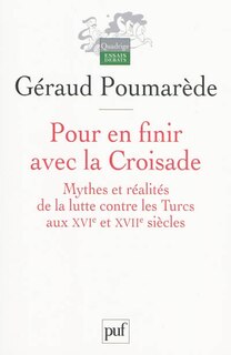 Front cover_Pour en finir avec la croisade : mythes et réalités de la lutte contre les Turcs aux XVIe et XVIIe siècles