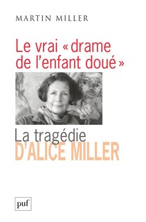 Front cover_Le vrai drame de l'enfant doué : la tragédie d'Alice Miller : l'effet des traumatismes de guerre dans la famille