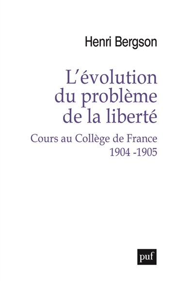 L' évolution du problème de la liberté: cours au Collège de France, 1904-1905