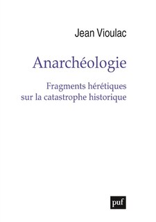 Front cover_Anarchéologie : fragments hérétiques sur la catastrophe historique