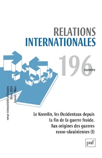 Couverture_Relations internationales, n°196. Le Kremlin, les Occidentaux depuis la fin de la guerre froide : aux origines des guerres russo-ukrainiennes (I)