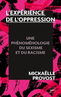 L' expérience de l'oppression: une phénoménologie du sexisme et du racisme