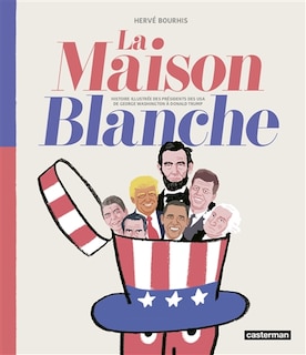 Front cover_La Maison Blanche : histoire illustrée des présidents des USA de George Washington à Donald Trump