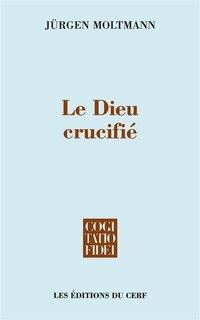 Couverture_Le Dieu crucifié : la croix du Christ, fondement et critique de la théologie chrétienne