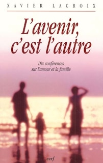 L' avenir, c'est l'autre: dix conférences sur l'amour et la famille