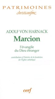 Front cover_Marcion : l'évangile du Dieu étranger : une monographie sur l'histoire de la fondation de l'Eglise catholique ; Marcion depuis Harnack