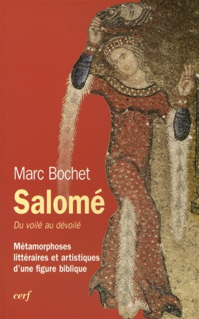 Salomé, du voilé au dévoilé: métamorphoses littéraires et artistiques d'une figure biblique