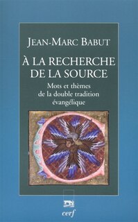 Couverture_A la recherche de la Source : mots et thèmes de la double tradition évangélique