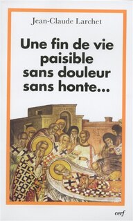 Couverture_Une fin de vie paisible, sans douleur, sans honte... : un éclairage orthodoxe sur les questions éthiques liées à la fin de vie