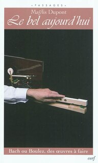 Front cover_Le bel aujourd'hui : Bach ou Boulez, des oeuvres à faire