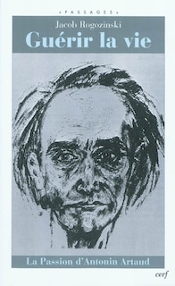 Couverture_Guérir la vie : la passion d'Antonin Artaud