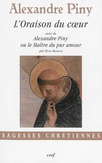 Front cover_L' oraison du coeur ou La manière de faire oraison parmi les distractions les plus crucifiantes de l'esprit ; Alexandre Piny ou Le maître du pur amour