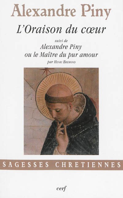 Front cover_L' oraison du coeur ou La manière de faire oraison parmi les distractions les plus crucifiantes de l'esprit ; Alexandre Piny ou Le maître du pur amour