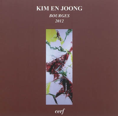Couverture_Kim En Joong : Bourges, cathédrale Saint-Etienne, Musée Lallemant, 2012 : peintures, céramiques, vitraux