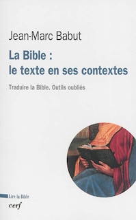 Couverture_La Bible : le texte en ses contextes : traduire la Bible, outils oubliés