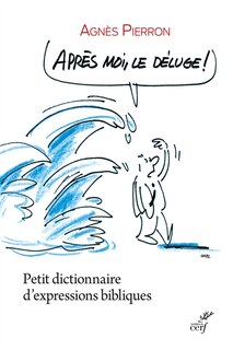 Après moi, le déluge !: petit dictionnaire d'expressions bibliques