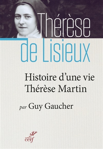 Front cover_Histoire d'une vie, Thérèse Martin (1873-1897) : soeur Thérèse de l'Enfant-Jésus de la Sainte-Face