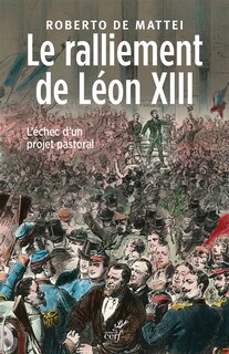 Couverture_Le ralliement de Léon XIII : l'échec d'un projet pastoral