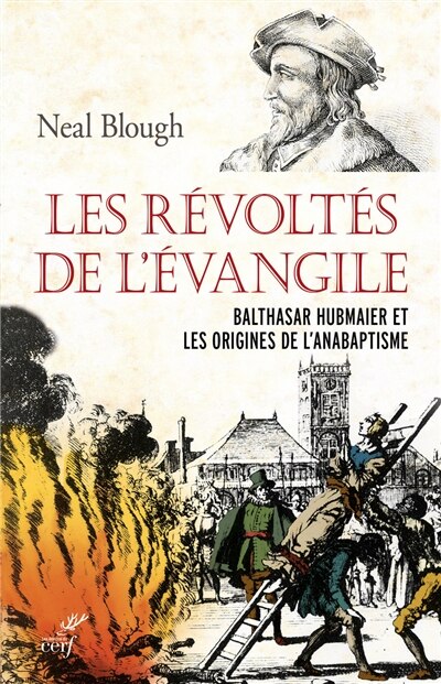 Couverture_Les révoltés de l'Evangile : Balthasar Hubmaier et les origines de l'anabaptisme