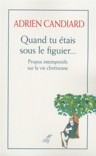 Front cover_Quand tu étais sous le figuier... propos intempestifs sur la vie chrétienne