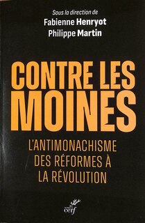 Front cover_Contre les moines : l'antimonachisme, des Réformes à la Révolution