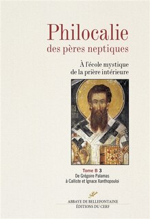 Front cover_Philocalie des Pères neptiques : à l'école mystique de la prière intérieure, Vol. B3. De Grégoire Palamas à Calliste et Ignace Xanthopouloi