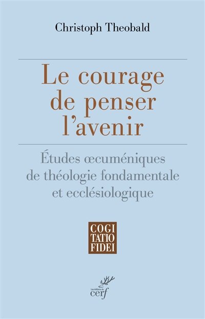 Front cover_Le courage de penser l'avenir : études oecuméniques de théologie fondamentale et ecclésiologique