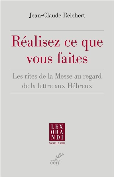 Front cover_Réalisez ce que vous faites : les rites de la messe au regard de la lettre aux Hébreux