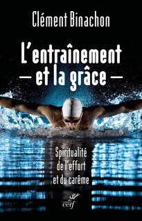 Front cover_L'entraînement et la grâce : spiritualité de l'effort et du carême