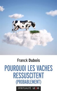 Front cover_Pourquoi les vaches ressuscitent (probablement) ou Pourquoi mon papa ne restera pas bloqué toute sa vie dans l'ascenseur