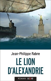 Le lion d'Alexandrie: le voyage inouï où Marc inventa l'Evangile