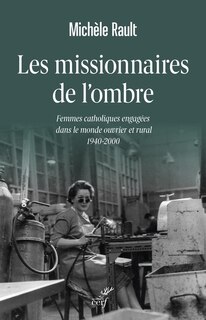Front cover_Les missionnaires de l'ombre : femmes catholiques engagées dans le monde ouvrier et rural : 1940-2000