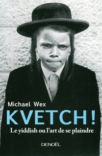Front cover_Kvetch ! : le yiddish ou L'art de se plaindre