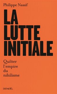 Couverture_La lutte initiale : quitter l'empire du nihilisme