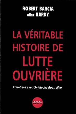 La véritable histoire de Lutte Ouvrière: entretiens avec Christophe Bourseiller