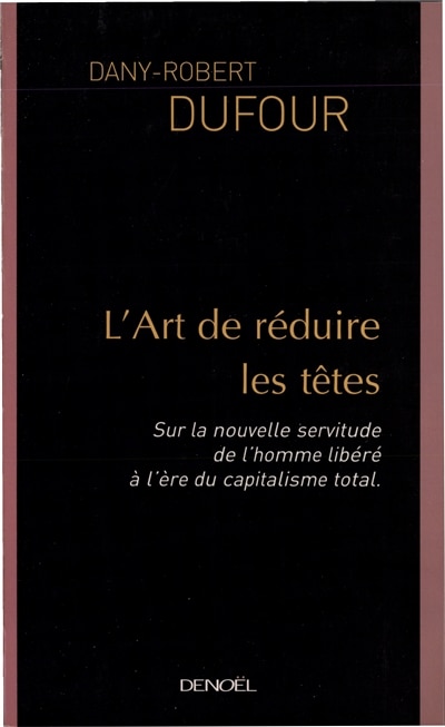 Front cover_L'art de réduire les têtes : sur la nouvelle servitude de l'homme libéré, à l'ère du capitalisme total
