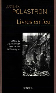 Front cover_Livres en feu : histoire de la destruction sans fin des bibliothèques